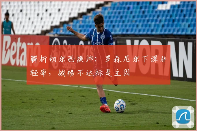 解析切尔西换帅:罗森尼尔下课非轻率,战绩不达标是主因