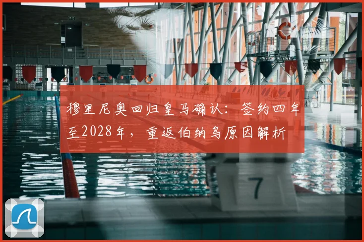 穆里尼奥回归皇马确认：签约四年至2028年，重返伯纳乌原因解析